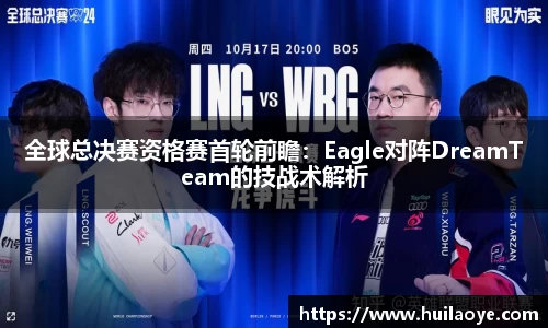 全球总决赛资格赛首轮前瞻：Eagle对阵DreamTeam的技战术解析