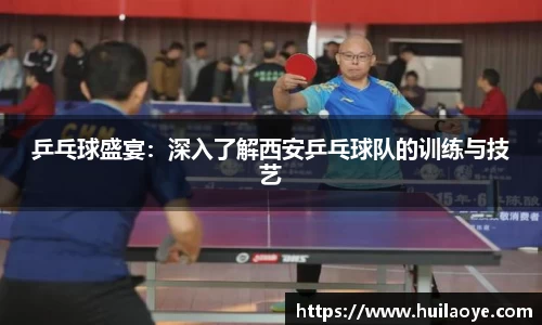 乒乓球盛宴：深入了解西安乒乓球队的训练与技艺