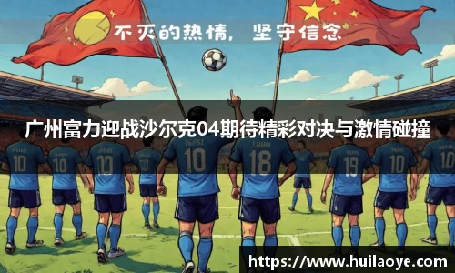 广州富力迎战沙尔克04期待精彩对决与激情碰撞